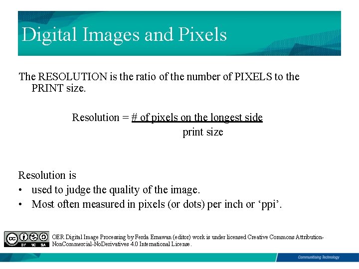 Digital Images and Pixels The RESOLUTION is the ratio of the number of PIXELS