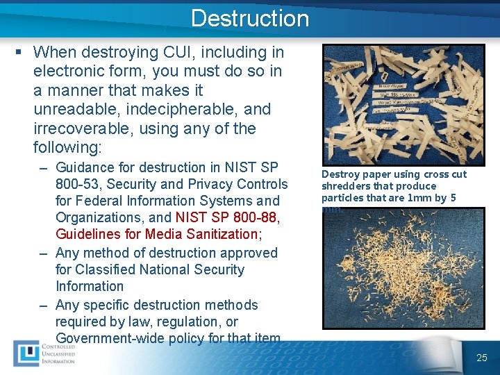 Destruction § When destroying CUI, including in electronic form, you must do so in