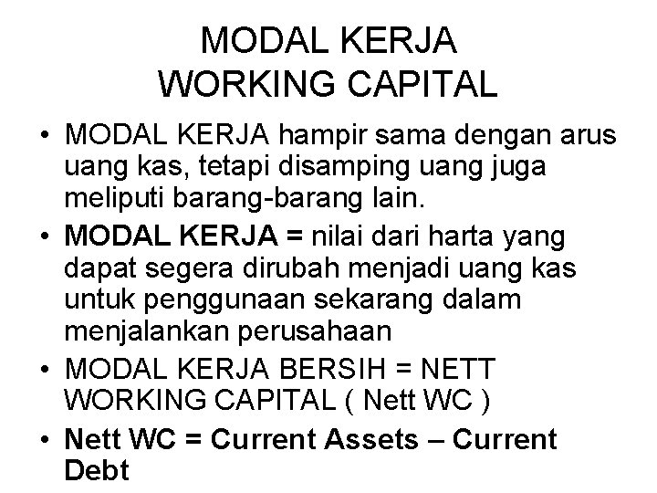MODAL KERJA WORKING CAPITAL • MODAL KERJA hampir sama dengan arus uang kas, tetapi