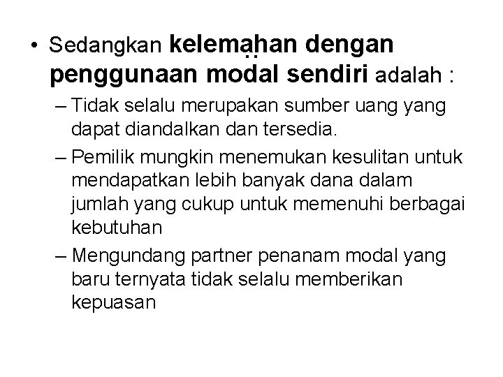  • Sedangkan kelemahan. . dengan penggunaan modal sendiri adalah : – Tidak selalu