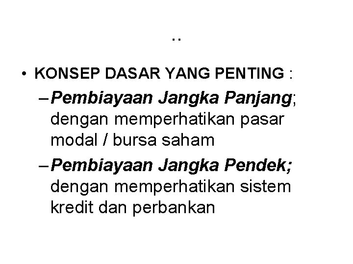 . . • KONSEP DASAR YANG PENTING : – Pembiayaan Jangka Panjang; dengan memperhatikan