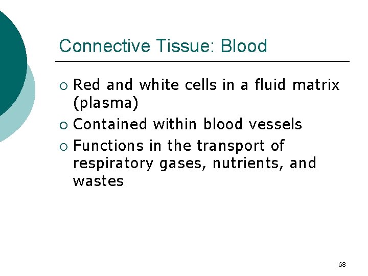 Connective Tissue: Blood Red and white cells in a fluid matrix (plasma) ¡ Contained