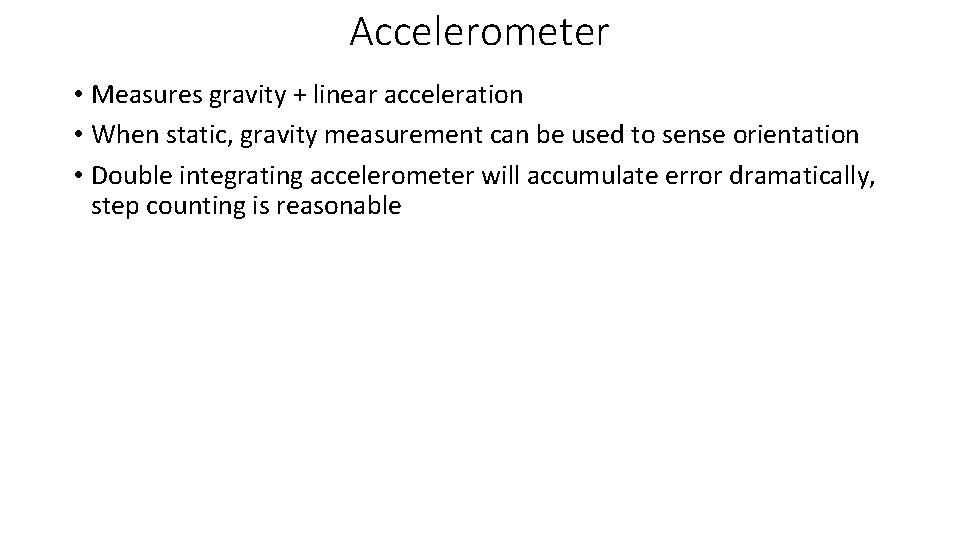 Accelerometer • Measures gravity + linear acceleration • When static, gravity measurement can be