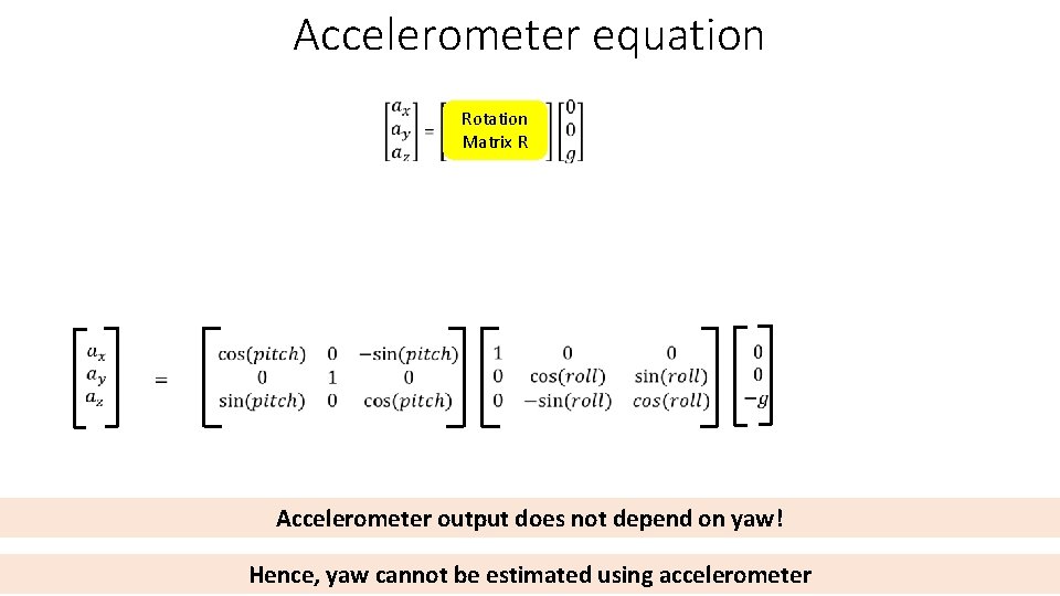 Accelerometer equation Rotation Matrix R Accelerometer output does not depend on yaw! Hence, yaw