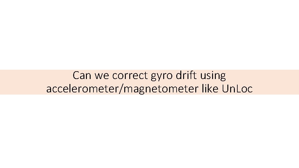 Can we correct gyro drift using accelerometer/magnetometer like Un. Loc 