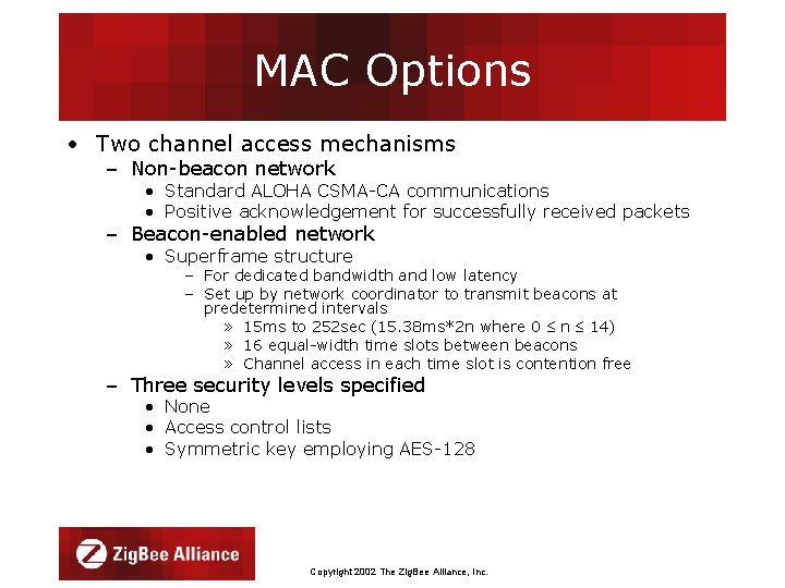MAC Options • Two channel access mechanisms – Non-beacon network • Standard ALOHA CSMA-CA