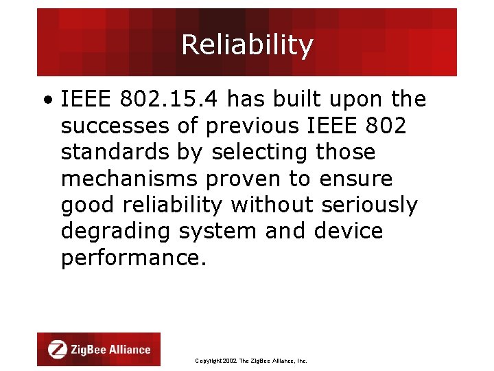 Reliability • IEEE 802. 15. 4 has built upon the successes of previous IEEE