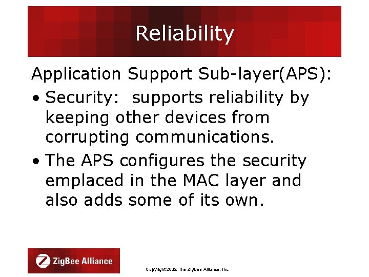 Reliability Application Support Sub-layer(APS): • Security: supports reliability by keeping other devices from corrupting