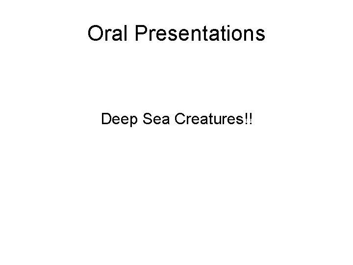 Oral Presentations Deep Sea Creatures!! 