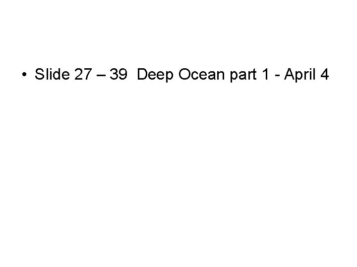  • Slide 27 – 39 Deep Ocean part 1 - April 4 