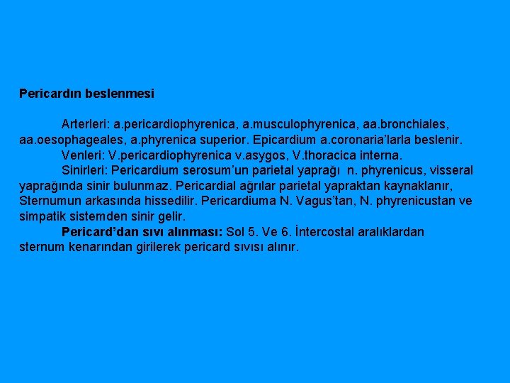 Pericardın beslenmesi Arterleri: a. pericardiophyrenica, a. musculophyrenica, aa. bronchiales, aa. oesophageales, a. phyrenica superior.