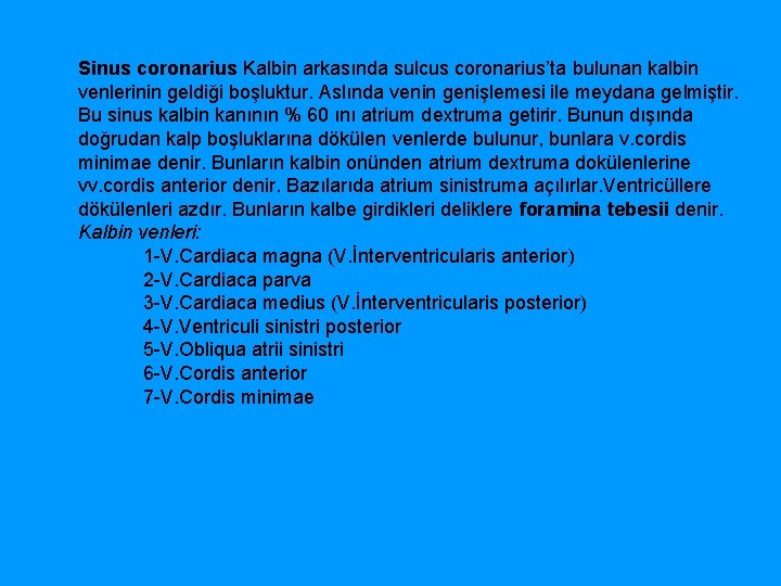 Sinus coronarius Kalbin arkasında sulcus coronarius’ta bulunan kalbin venlerinin geldiği boşluktur. Aslında venin genişlemesi