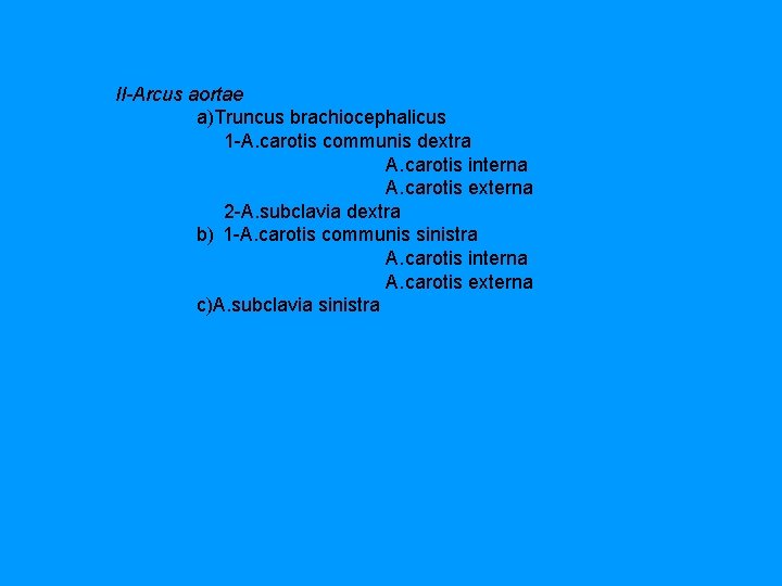  II-Arcus aortae a)Truncus brachiocephalicus 1 A. carotis communis dextra A. carotis interna A.