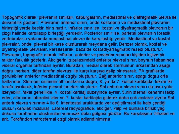 Topografik olarak, plevranın sınırları, kaburgaların, mediastinal ve diafragmatik plevra ile devamlılık gösterir. Plevranın anterior