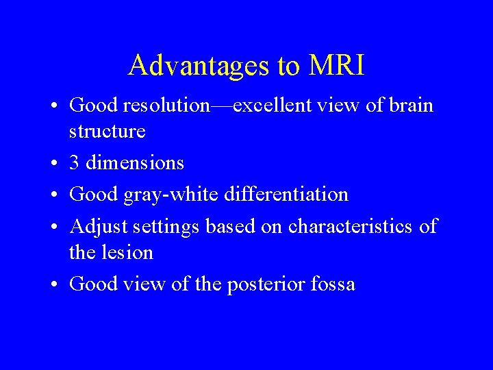 Advantages to MRI • Good resolution—excellent view of brain structure • 3 dimensions •