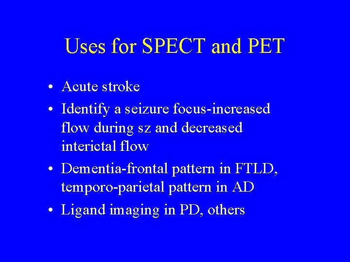 Uses for SPECT and PET • Acute stroke • Identify a seizure focus-increased flow