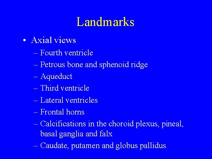 Landmarks • Axial views – Fourth ventricle – Petrous bone and sphenoid ridge –