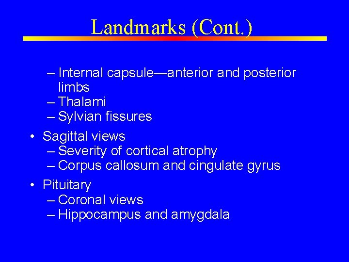 Landmarks (Cont. ) – Internal capsule—anterior and posterior limbs – Thalami – Sylvian fissures