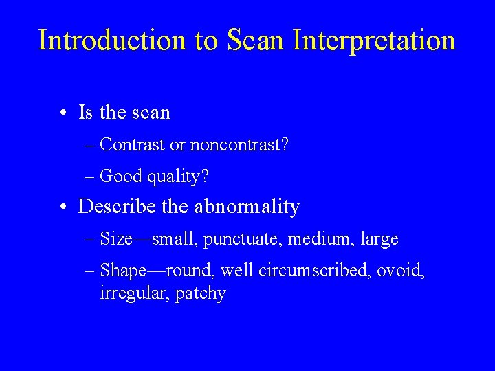 Introduction to Scan Interpretation • Is the scan – Contrast or noncontrast? – Good
