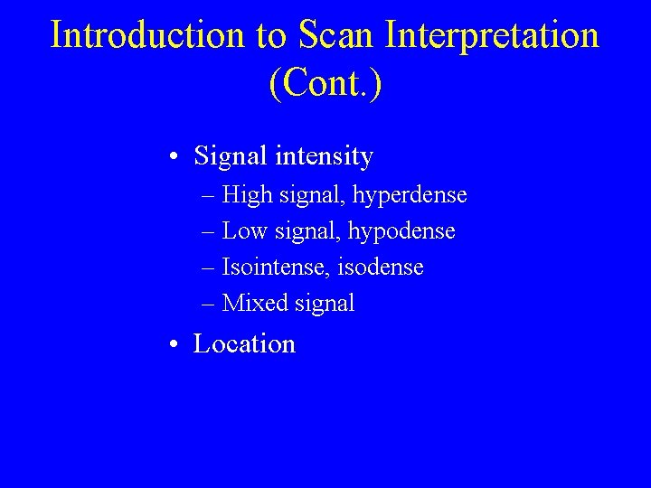 Introduction to Scan Interpretation (Cont. ) • Signal intensity – High signal, hyperdense –