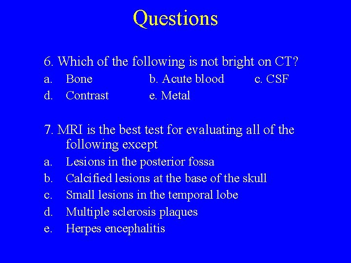 Questions 6. Which of the following is not bright on CT? a. Bone d.