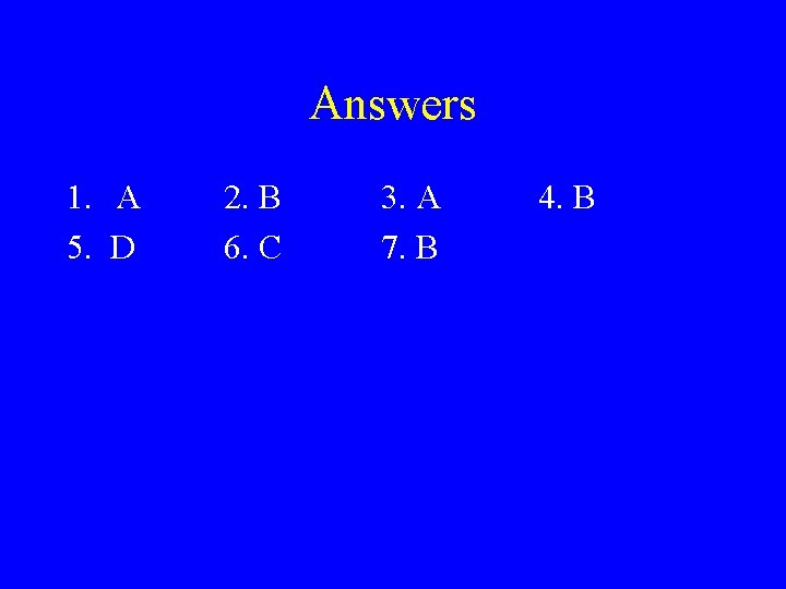 Answers 1. A 5. D 2. B 6. C 3. A 7. B 4.