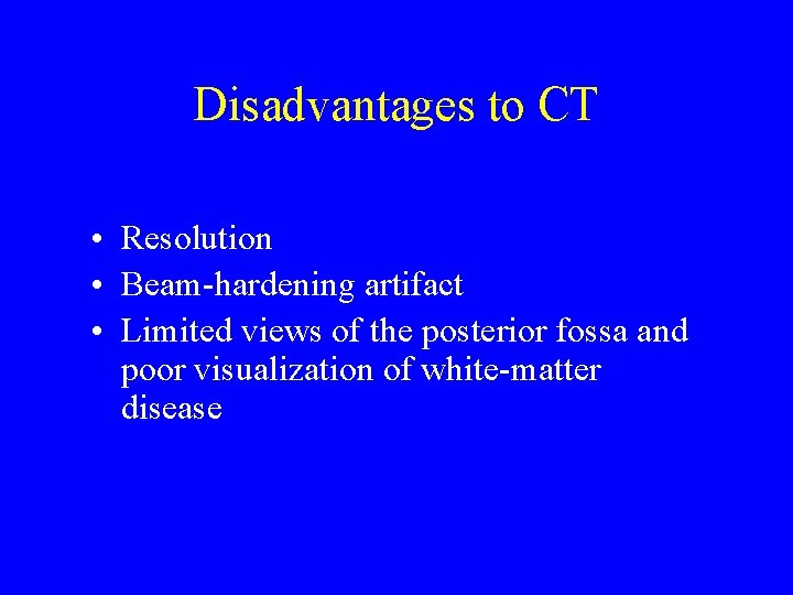 Disadvantages to CT • Resolution • Beam-hardening artifact • Limited views of the posterior