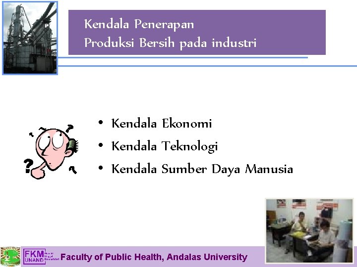 Kendala Penerapan Produksi Bersih pada industri • Kendala Ekonomi • Kendala Teknologi • Kendala