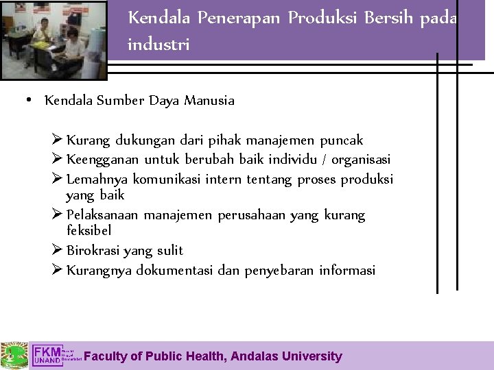 Kendala Penerapan Produksi Bersih pada industri • Kendala Sumber Daya Manusia Ø Kurang dukungan