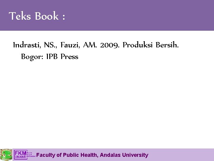 Teks Book : Indrasti, NS. , Fauzi, AM. 2009. Produksi Bersih. Bogor: IPB Press