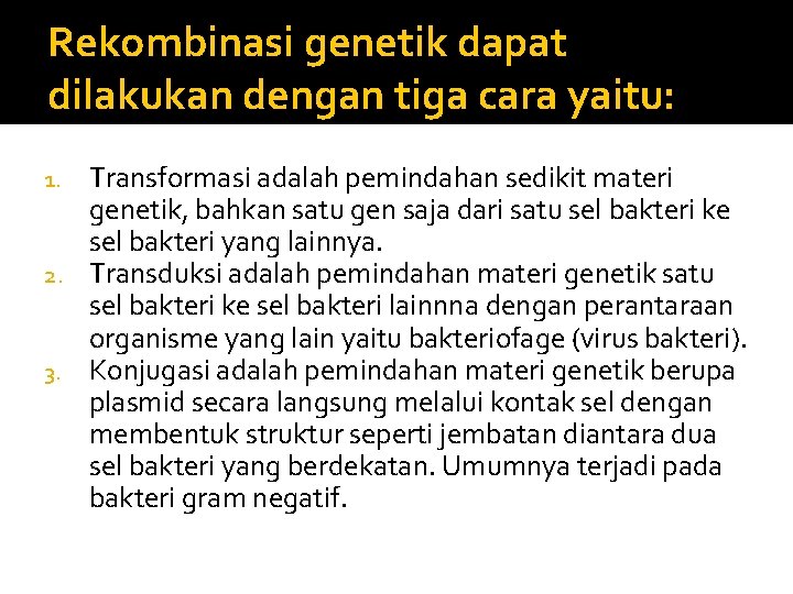 Rekombinasi genetik dapat dilakukan dengan tiga cara yaitu: Transformasi adalah pemindahan sedikit materi genetik,