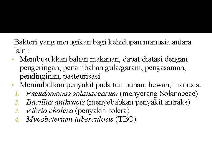 Bakteri yang merugikan bagi kehidupan manusia antara lain : • Membusukkan bahan makanan, dapat