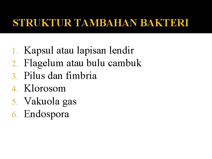 STRUKTUR TAMBAHAN BAKTERI 1. 2. 3. 4. 5. 6. Kapsul atau lapisan lendir Flagelum