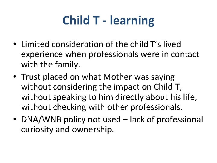 Child T - learning • Limited consideration of the child T’s lived experience when