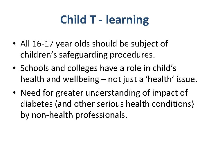 Child T - learning • All 16 -17 year olds should be subject of