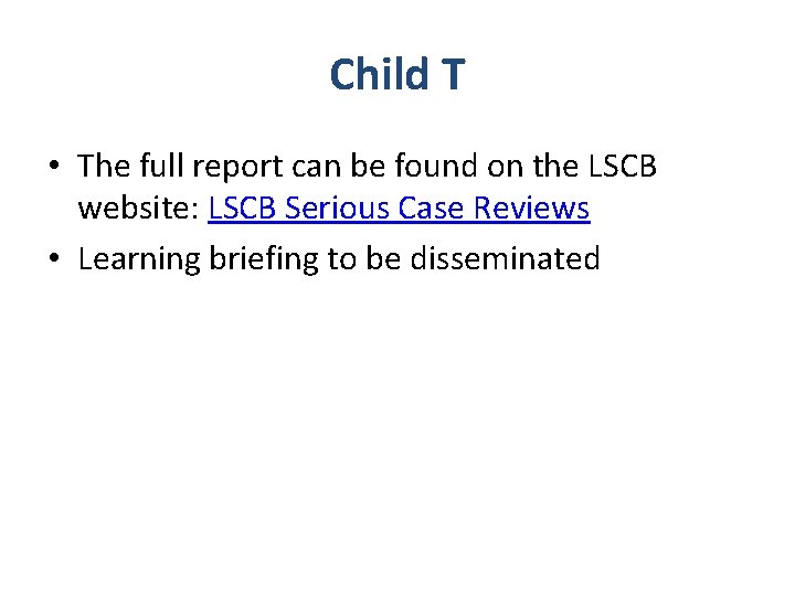 Child T • The full report can be found on the LSCB website: LSCB