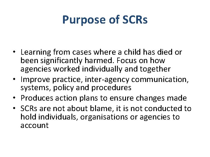 Purpose of SCRs • Learning from cases where a child has died or been