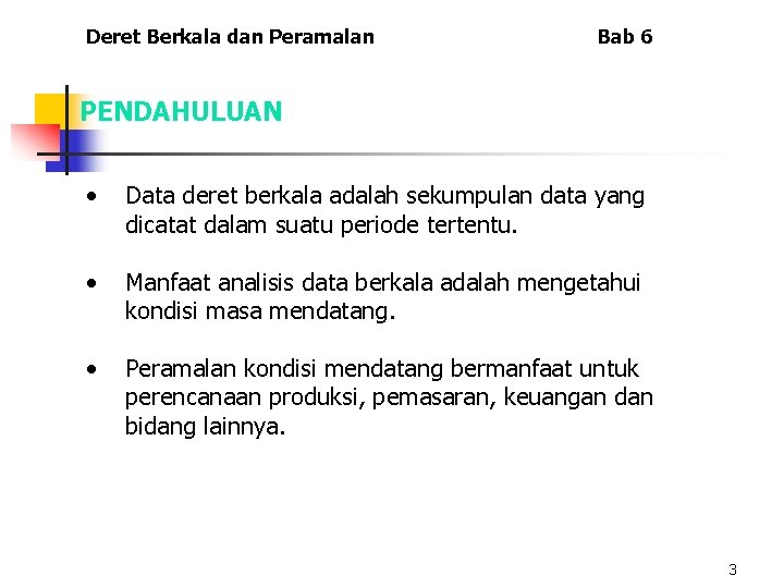 Deret Berkala dan Peramalan Bab 6 PENDAHULUAN • Data deret berkala adalah sekumpulan data