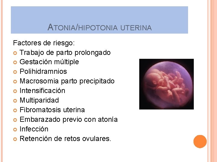 ATONIA/HIPOTONIA UTERINA Factores de riesgo: Trabajo de parto prolongado Gestación múltiple Polihidramnios Macrosomia parto