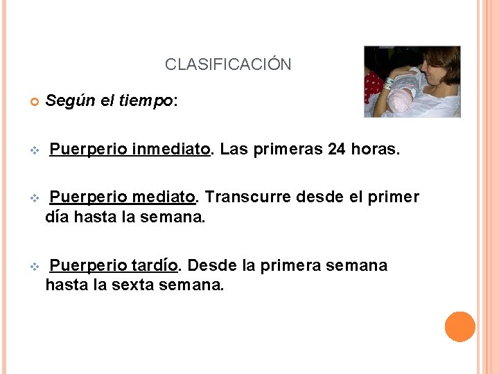 CLASIFICACIÓN v Según el tiempo: Puerperio inmediato. Las primeras 24 horas. v Puerperio mediato.
