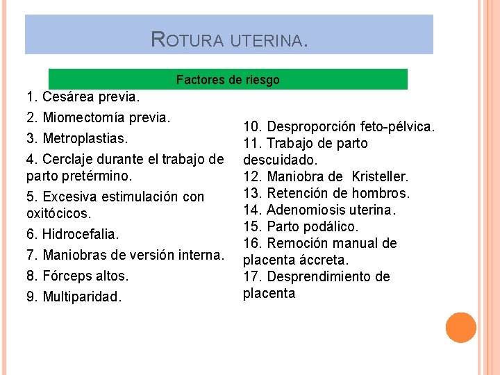 ROTURA UTERINA. Factores de riesgo 1. Cesárea previa. 2. Miomectomía previa. 3. Metroplastias. 4.