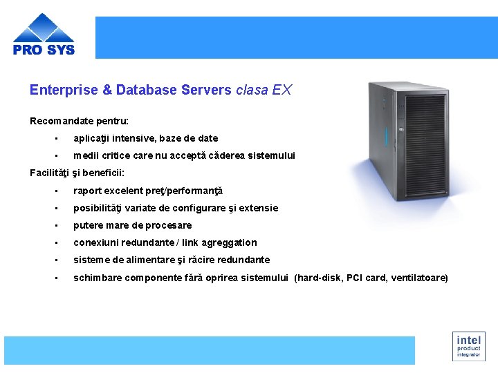 Enterprise & Database Servers clasa EX Recomandate pentru: • aplicaţii intensive, baze de date