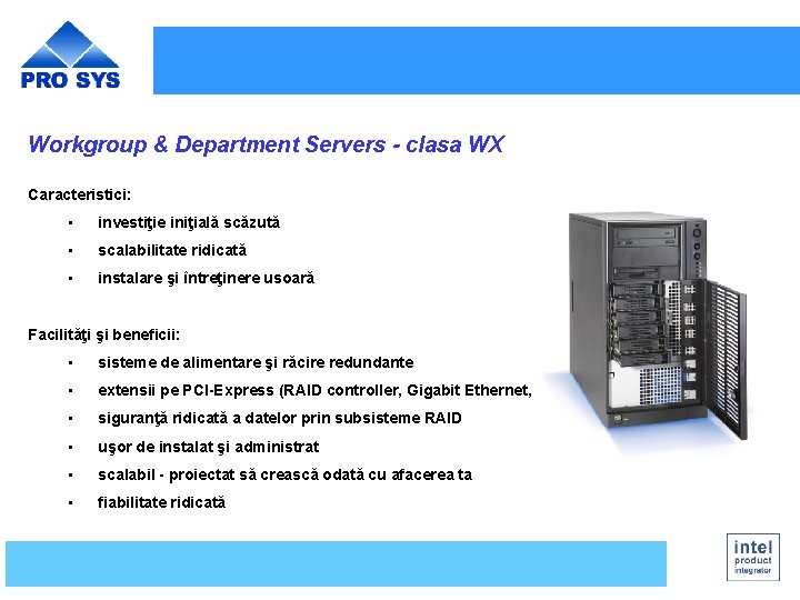 Workgroup & Department Servers - clasa WX Caracteristici: • investiţie iniţială scăzută • scalabilitate