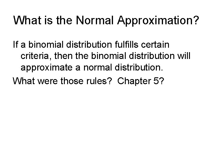 What is the Normal Approximation? If a binomial distribution fulfills certain criteria, then the