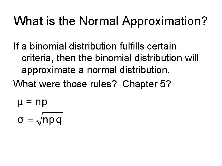 What is the Normal Approximation? If a binomial distribution fulfills certain criteria, then the