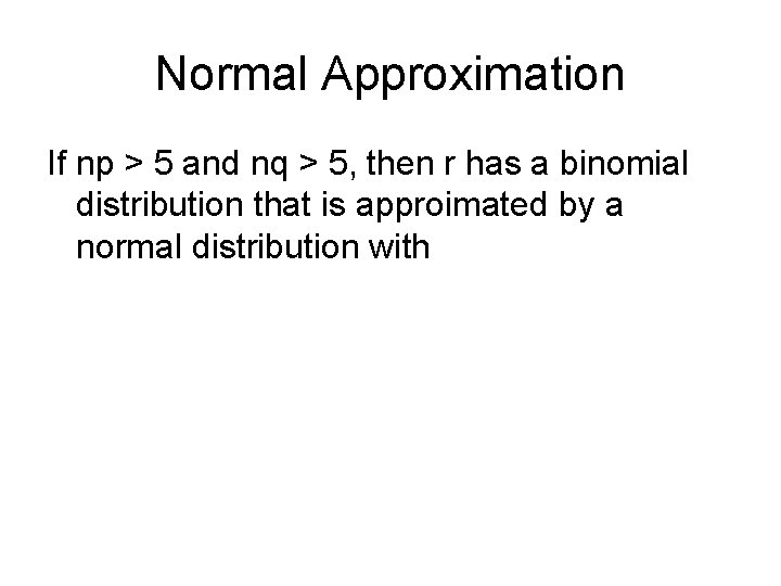 Normal Approximation If np > 5 and nq > 5, then r has a