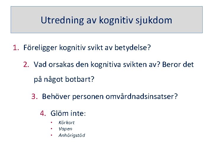 Utredning av kognitiv sjukdom 1. Föreligger kognitiv svikt av betydelse? 2. Vad orsakas den