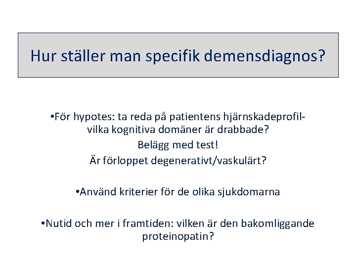 Hur ställer man specifik demensdiagnos? • För hypotes: ta reda på patientens hjärnskadeprofilvilka kognitiva