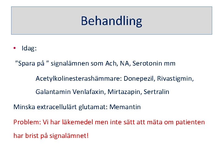 Behandling • Idag: ”Spara på ” signalämnen som Ach, NA, Serotonin mm Acetylkolinesterashämmare: Donepezil,