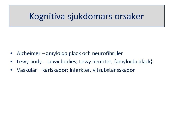 Kognitiva sjukdomars orsaker • Alzheimer – amyloida plack och neurofibriller • Lewy body –